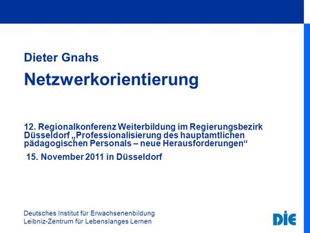Deutsches Institut für Erwachsenenbildung Leibniz-Zentrum für Lebenslanges Lernen Dieter Gnahs Netzwerkorientierung 12. Regionalkonferenz Weiterbildung.