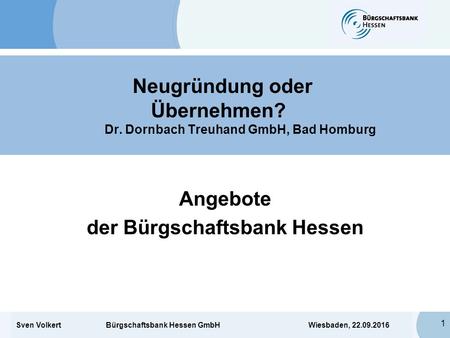 08. März 2016 Michael Schwarz Bürgschaftsbank Hessen GmbH 1 Neugründung oder Übernehmen? Dr. Dornbach Treuhand GmbH, Bad Homburg Angebote der Bürgschaftsbank.