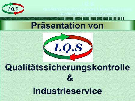 I.Q.S Qualitätssicherungskontrolle & Industrieservice & Qualitäts-Management-Systeme Ersteller: I.Q.S Ä00 Seite 1 I.Q.S Qualitätssicherungskontrolle.
