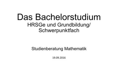 Das Bachelorstudium HRSGe und Grundbildung/ Schwerpunktfach Studienberatung Mathematik.