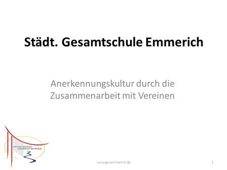 Städt. Gesamtschule Emmerich Anerkennungskultur durch die Zusammenarbeit mit Vereinen 1www.ge-emmerich.de.