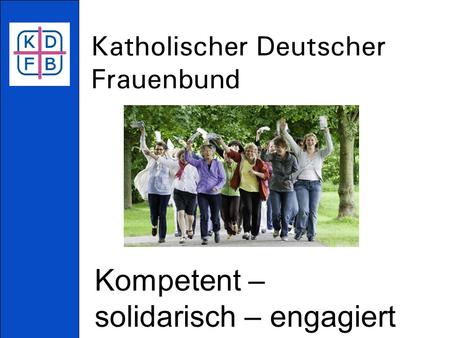 Katholischer Deutscher Frauenbund Kompetent – solidarisch – engagiert.