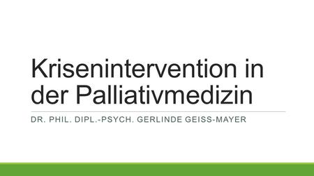 Krisenintervention in der Palliativmedizin - Dr. phil. Gerlinde Geiss-Mayer