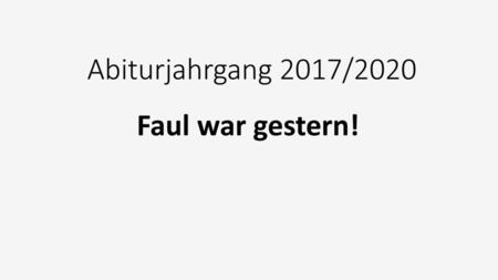 Abiturjahrgang 2017/2020 Faul war gestern!.