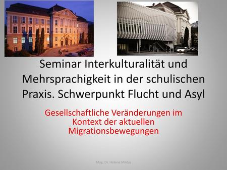 Seminar Interkulturalität und Mehrsprachigkeit in der schulischen Praxis. Schwerpunkt Flucht und Asyl Gesellschaftliche Veränderungen im Kontext der aktuellen.
