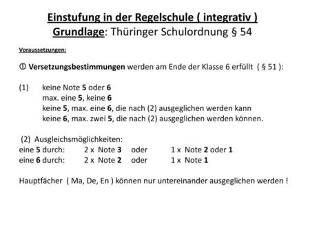 Einstufung in der Regelschule ( integrativ ) Grundlage: Thüringer Schulordnung § 54 Voraussetzungen:    Versetzungsbestimmungen werden am Ende der Klasse.