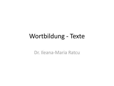 Wortbildung - Texte Dr. Ileana-Maria Ratcu.