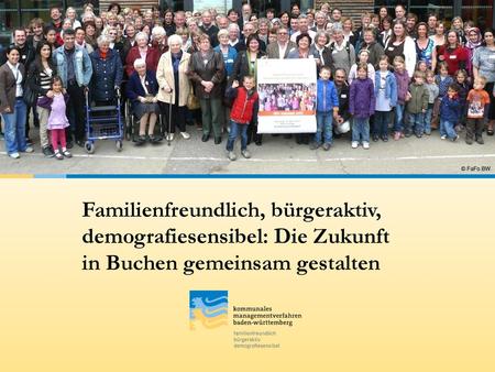 05.10.2017 © FaFo BW Familienfreundlich, bürgeraktiv, demografiesensibel: Die Zukunft in Buchen gemeinsam gestalten.