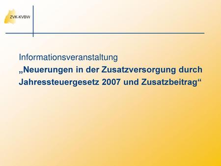 Informationsveranstaltung „Neuerungen in der Zusatzversorgung durch Jahressteuergesetz 2007 und Zusatzbeitrag“