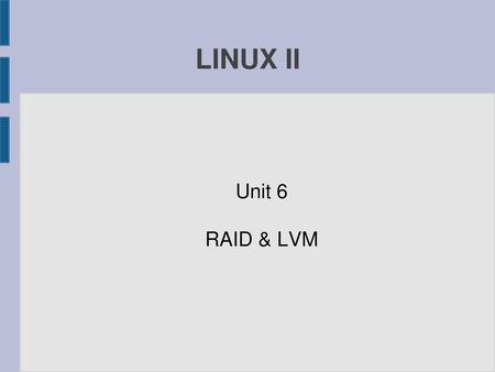 LINUX II Unit 6 RAID & LVM.