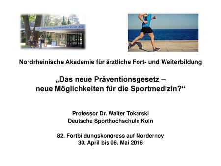 Nordrheinische Akademie für ärztliche Fort- und Weiterbildung „Das neue Präventionsgesetz – neue Möglichkeiten für die Sportmedizin?“ Professor Dr.
