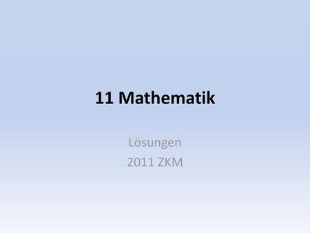 11 Mathematik Lösungen 2011 ZKM.