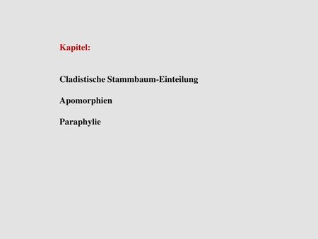Kapitel: Cladistische Stammbaum-Einteilung Apomorphien Paraphylie.