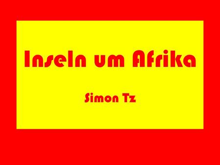 Inseln um Afrika Simon Tz. Hier lernst du die Inseln um Afrika kennen.