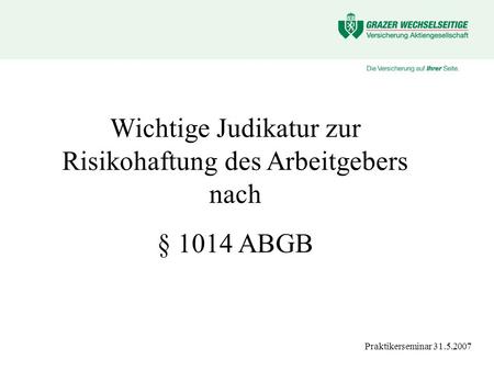 Praktikerseminar 31.5.2007 Wichtige Judikatur zur Risikohaftung des Arbeitgebers nach § 1014 ABGB.