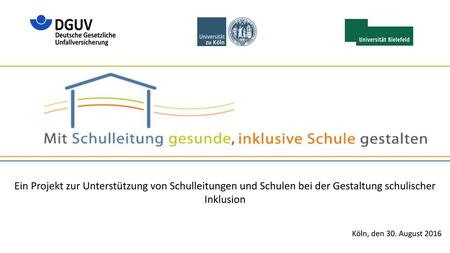 Ein Projekt zur Unterstützung von Schulleitungen und Schulen bei der Gestaltung schulischer Inklusion Köln, den 30. August 2016.
