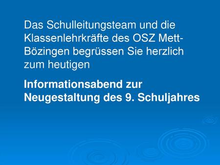Das Schulleitungsteam und die Klassenlehrkräfte des OSZ Mett-Bözingen begrüssen Sie herzlich zum heutigen Informationsabend zur Neugestaltung des 9. Schuljahres.