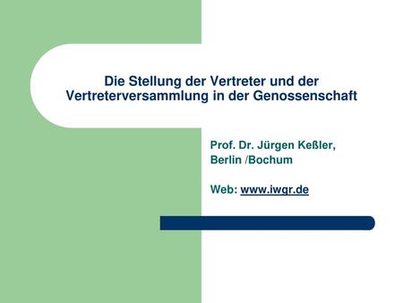 Die Stellung der Vertreter und der Vertreterversammlung in der Genossenschaft Prof. Dr. Jürgen Keßler, Berlin /Bochum Web: www.iwgr.de.