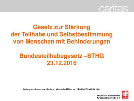 Gesetz zur Stärkung der Teilhabe und Selbstbestimmung von Menschen mit Behinderungen Bundesteilhabegesetz –BTHG 23.12.2016 Leitungskonferenz ambulante.