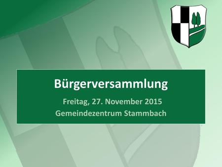 Bürgerversammlung Freitag, 27. November 2015 Gemeindezentrum Stammbach