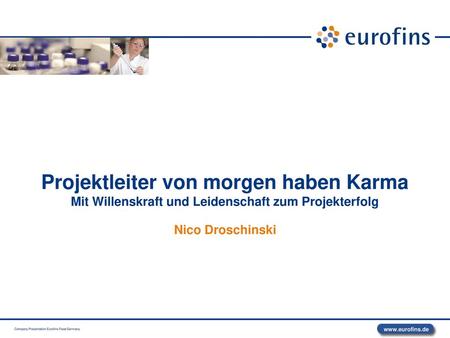 Projektleiter von morgen haben Karma Mit Willenskraft und Leidenschaft zum Projekterfolg Nico Droschinski Company Presentation Eurofins Food Germany.