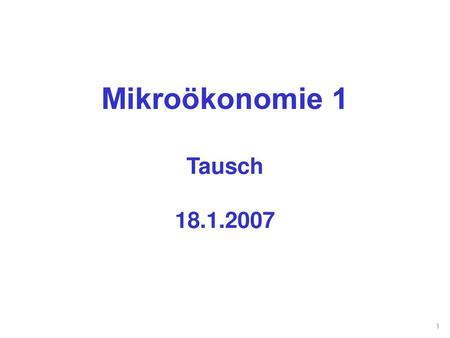 Mikroökonomie 1 Tausch 18.1.2007.