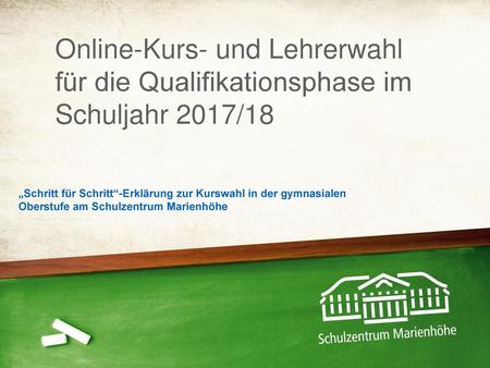 Online-Kurs- und Lehrerwahl für die Qualifikationsphase im Schuljahr 2017/18 „Schritt für Schritt“-Erklärung zur Kurswahl in der gymnasialen Oberstufe.