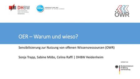 OER – Warum und wieso? Sensibilisierung zur Nutzung von offenen Wissensressourcen (OWR) Sonja Trapp, Sabine Möbs, Celina Raffl | DHBW Heidenheim.