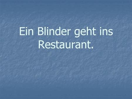 Ein Blinder geht ins Restaurant.