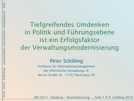 Tiefgreifendes Umdenken in Politik und Führungsebene ist ein Erfolgsfaktor der Verwaltungsmodernisierung Peter Schilling Professor für Informationsmanagement.