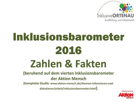 Inklusionsbarometer 2016 Zahlen & Fakten (beruhend auf dem vierten Inklusionsbarometer der Aktion Mensch (Komplette Studie: www.aktion-mensch.de/themen-informieren-und-diskutieren/arbeit/inklusionsbarometer.html)