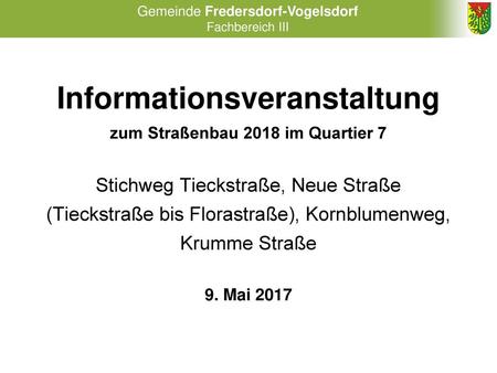 Informationsveranstaltung zum Straßenbau 2018 im Quartier 7 Stichweg Tieckstraße, Neue Straße (Tieckstraße bis Florastraße), Kornblumenweg, Krumme Straße.