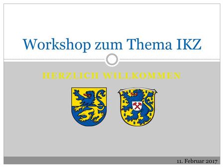 Workshop zum Thema IKZ Herzlich Willkommen 11. Februar 2017.