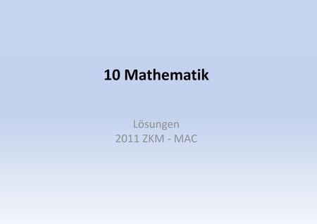 10 Mathematik Lösungen 2011 ZKM - MAC.