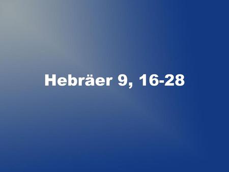 Hebräer 9, 16-28.