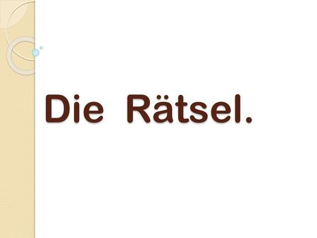 Die Rätsel..