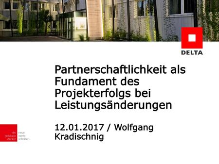 Partnerschaftlichkeit als Fundament des Projekterfolgs bei Leistungsänderungen 12.01.2017 / Wolfgang Kradischnig.