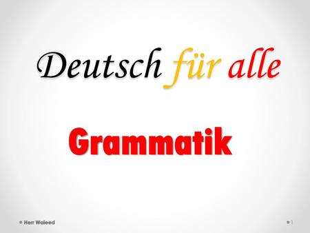 Deutsch für alle Grammatik Herr Waleed.