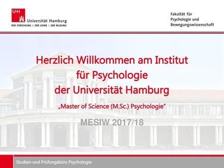 Herzlich Willkommen am Institut für Psychologie der Universität Hamburg „Master of Science (M.Sc.) Psychologie“ MESIW 2017/18.