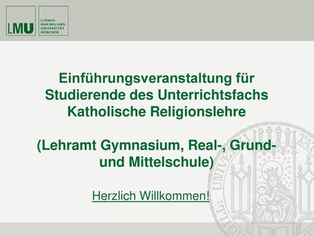 Einführungsveranstaltung für Studierende des Unterrichtsfachs Katholische Religionslehre (Lehramt Gymnasium, Real-, Grund- und Mittelschule) Herzlich.