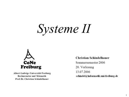 1 Albert-Ludwigs-Universität Freiburg Rechnernetze und Telematik Prof. Dr. Christian Schindelhauer Systeme II Christian Schindelhauer Sommersemester 2006.