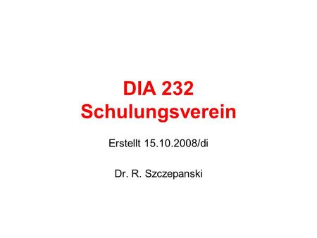 DIA 232 Schulungsverein Erstellt 15.10.2008/di Dr. R. Szczepanski.