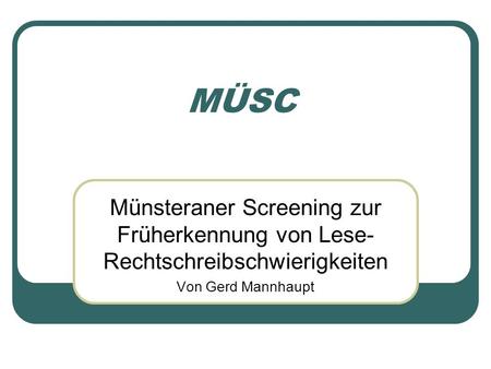 MÜSC Münsteraner Screening zur Früherkennung von Lese-Rechtschreibschwierigkeiten Von Gerd Mannhaupt.