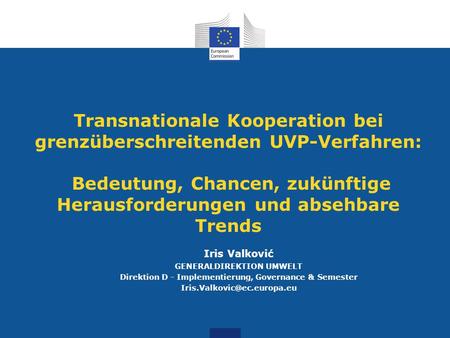 Transnationale Kooperation bei grenzüberschreitenden UVP-Verfahren: Bedeutung, Chancen, zukünftige Herausforderungen und absehbare Trends Iris Valković.