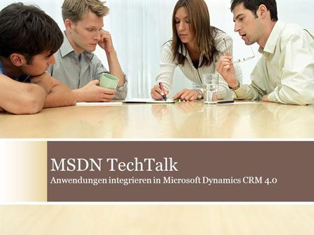 MSDN TechTalk Anwendungen integrieren in Microsoft Dynamics CRM 4.0.