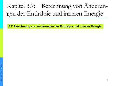 Kapitel 3.7:	Berechnung von Änderun-gen der Enthalpie und inneren Energie Prof. Dr.-Ing. Ch. Franke.