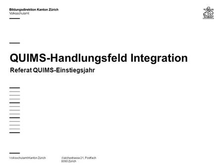 Volksschulamt Kanton ZürichWalchestrasse 21, Postfach 8090 Zürich QUIMS-Handlungsfeld Integration Referat QUIMS-Einstiegsjahr.