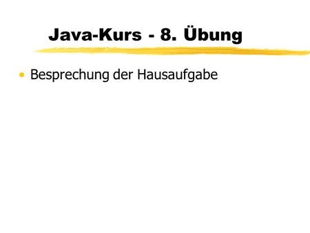 Java-Kurs - 8. Übung Besprechung der Hausaufgabe.