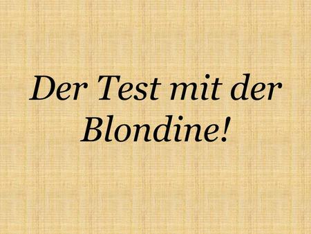 Der Test mit der Blondine!. Eine Blondine (nennen wir sie mal Evelyne B.) nimmt an einem Intelligenzquiz im Life TV Show teil. Gewinn - 1.000.000 €.