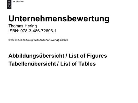 Unternehmensbewertung Thomas Hering ISBN: 978-3-486-72696-1 © 2014 Oldenbourg Wissenschaftsverlag GmbH Abbildungsübersicht / List of Figures Tabellenübersicht.
